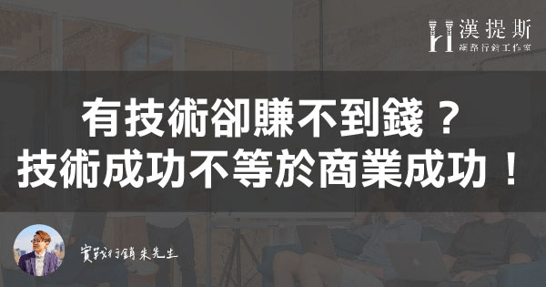 為什麼有技術卻賺不到錢？技術成功不等於商業成功 | 行銷朱sir